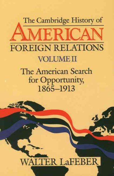 The Cambridge History of American Foreign Relations, Volume 2: The American Search for Opportunity, 1865-1913 cover