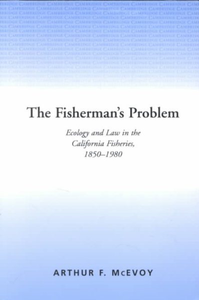 The Fisherman's Problem: Ecology and Law in the California Fisheries, 1850-1980 (Studies in Environment and History) cover