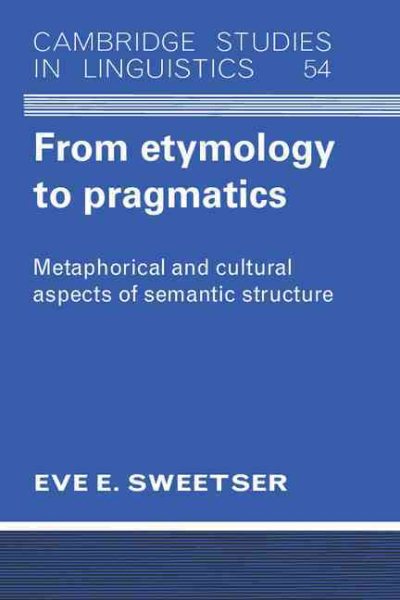 From Etymology to Pragmatics: Metaphorical and Cultural Aspects of Semantic Structure (Cambridge Studies in Linguistics) cover