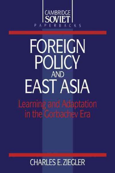 Foreign Policy and East Asia: Learning and Adaptation in the Gorbachev Era (Cambridge Russian Paperbacks, Series Number 10)