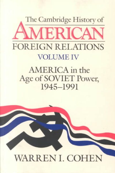 The Cambridge History of American Foreign Relations: Volume 4, America in the Age of Soviet Power, 1945–1991