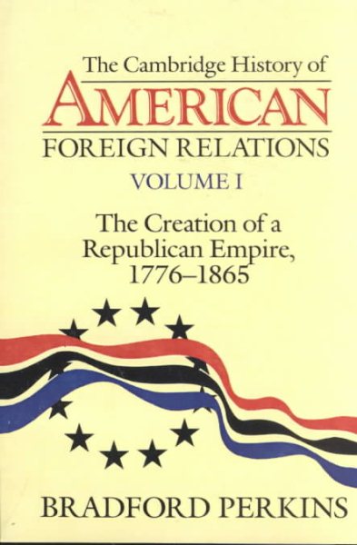 The Cambridge History of American Foreign Relations: Volume 1, The Creation of a Republican Empire, 1776–1865 cover