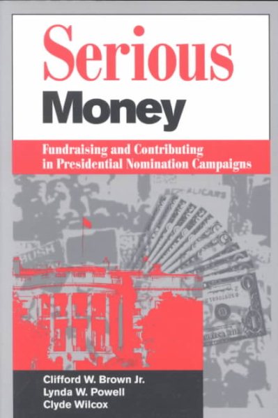 Serious Money: Fundraising and Contributing in Presidential Nomination Campaigns cover