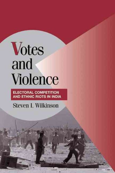 Votes and Violence: Electoral Competition and Ethnic Riots in India (Cambridge Studies in Comparative Politics) cover