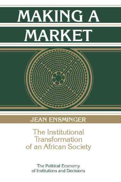 Making a Market: The Institutional Transformation of an African Society (Political Economy of Institutions and Decisions) cover