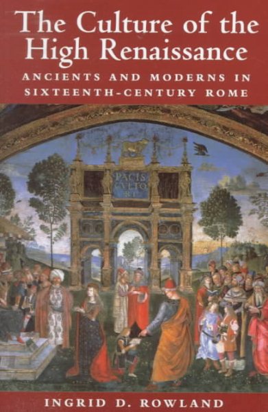 The Culture of the High Renaissance: Ancients and Moderns in Sixteenth-Century Rome cover