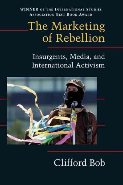 The Marketing of Rebellion: Insurgents, Media, and International Activism (Cambridge Studies in Contentious Politics) cover