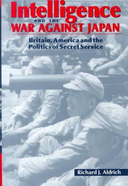 Intelligence and the War against Japan: Britain, America and the Politics of Secret Service cover