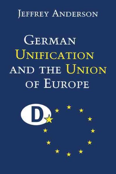 German Unification and the Union of Europe: The Domestic Politics of Integration Policy cover