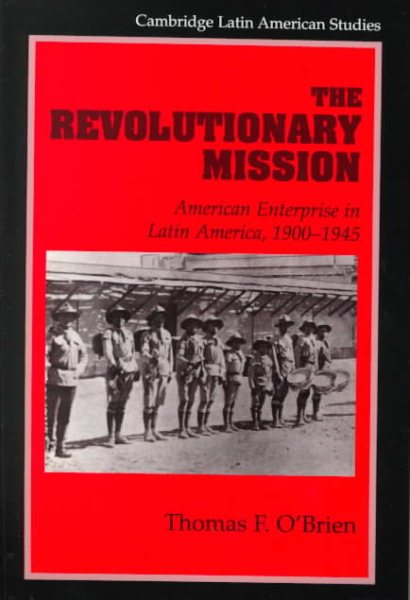 The Revolutionary Mission: American Enterprise in Latin America, 1900-1945 (Cambridge Latin American Studies) cover