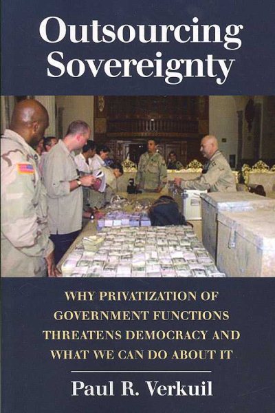 Outsourcing Sovereignty: Why Privatization of Government Functions Threatens Democracy and What We Can Do about It