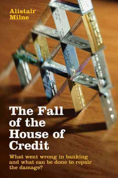 The Fall of the House of Credit: What Went Wrong in Banking and What Can Be Done to Repair the Damage? cover