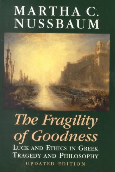 The Fragility of Goodness: Luck and Ethics in Greek Tragedy and Philosophy cover