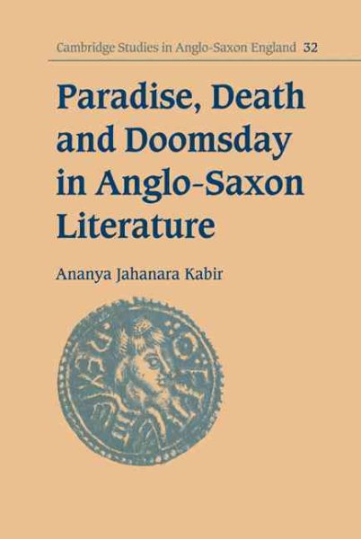 Paradise, Death and Doomsday in Anglo-Saxon Literature (Cambridge Studies in Anglo-Saxon England, Series Number 32)