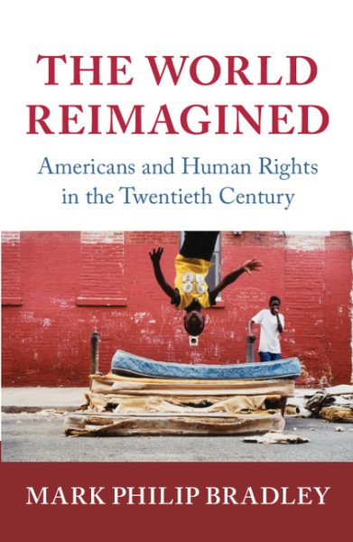The World Reimagined: Americans and Human Rights in the Twentieth Century (Human Rights in History)