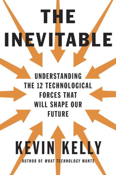The Inevitable: Understanding the 12 Technological Forces That Will Shape Our Future cover
