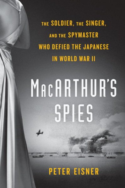 MacArthur's Spies: The Soldier, the Singer, and the Spymaster Who Defied the Japanese in World War II cover