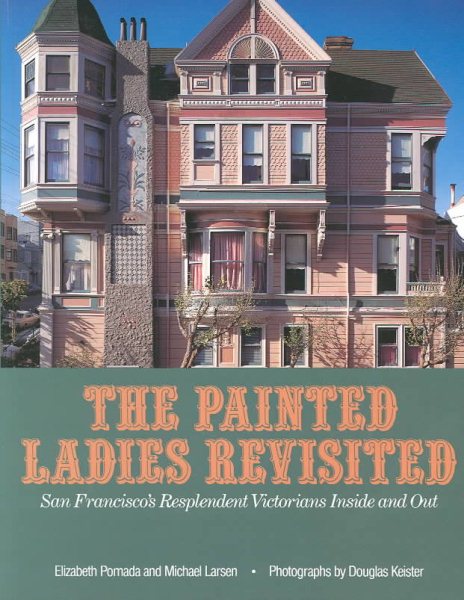 Painted Ladies Revisited: San Francisco's Resplendent Victorians Inside and Out cover
