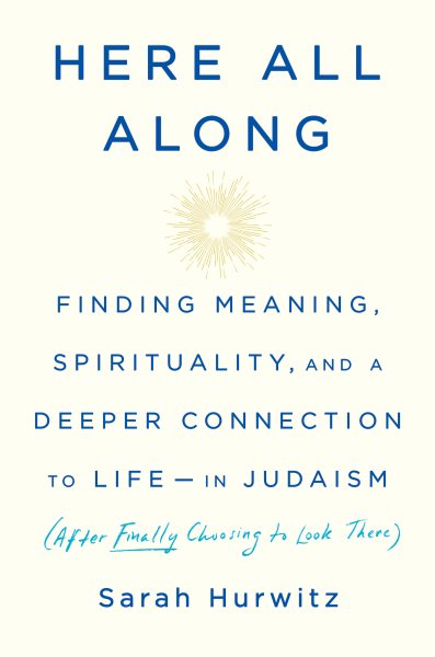 Here All Along: Finding Meaning, Spirituality, and a Deeper Connection to Life--in Judaism (After Finally Choosing to Look There) cover