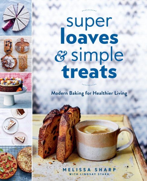 Super Loaves and Simple Treats: Modern Baking for Healthier Living cover