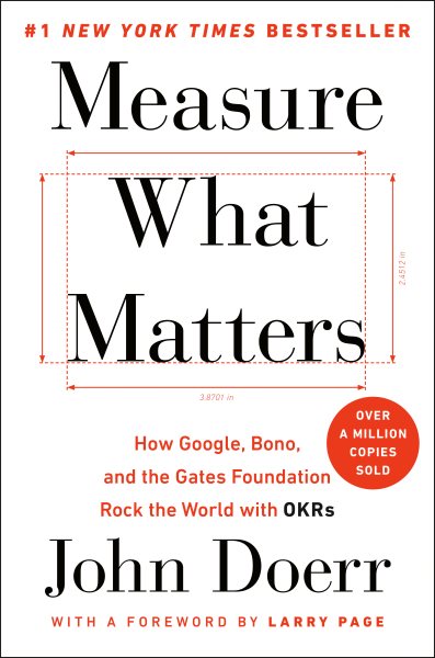 Measure What Matters: How Google, Bono, and the Gates Foundation Rock the World with OKRs cover