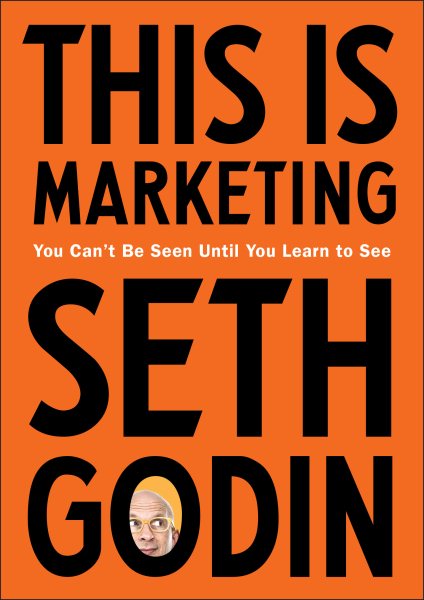 This Is Marketing: You Can't Be Seen Until You Learn to See cover