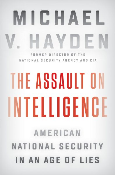 The Assault on Intelligence: American National Security in an Age of Lies cover