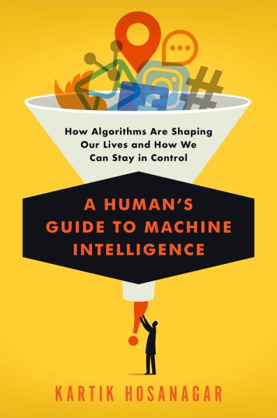 A Human's Guide to Machine Intelligence: How Algorithms Are Shaping Our Lives and How We Can Stay in Control cover
