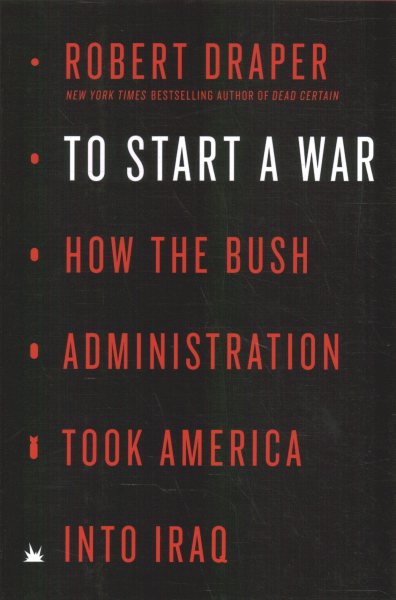 To Start a War: How the Bush Administration Took America into Iraq cover