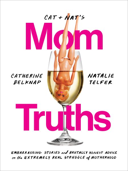 Cat and Nat's Mom Truths: Embarrassing Stories and Brutally Honest Advice on the Extremely Real Struggle of Motherhood cover