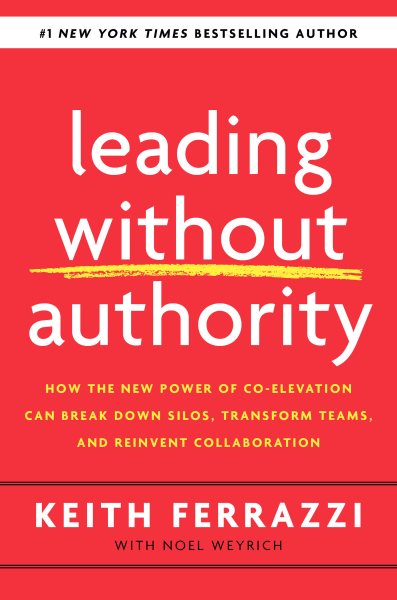 Leading Without Authority: How the New Power of Co-Elevation Can Break Down Silos, Transform Teams, and Reinvent Collaboration cover