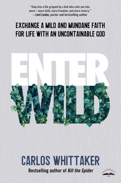 Enter Wild: Exchange a Mild and Mundane Faith for Life with an Uncontainable God cover
