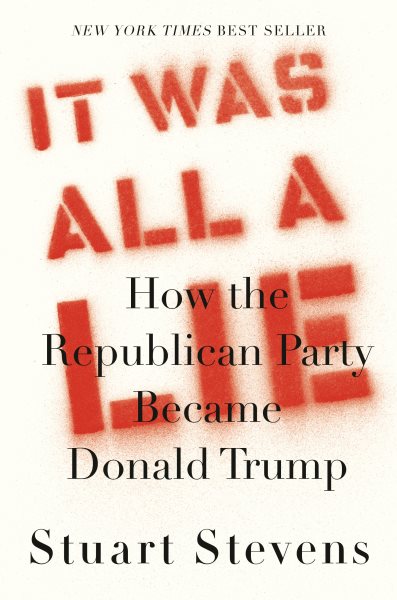 It Was All a Lie: How the Republican Party Became Donald Trump cover
