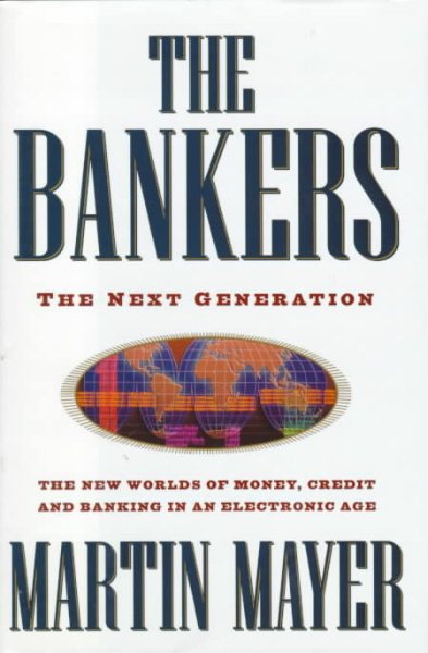 The Bankers: The Next Generation The New Worlds of Money, Credit and Banking in an Electronic Age