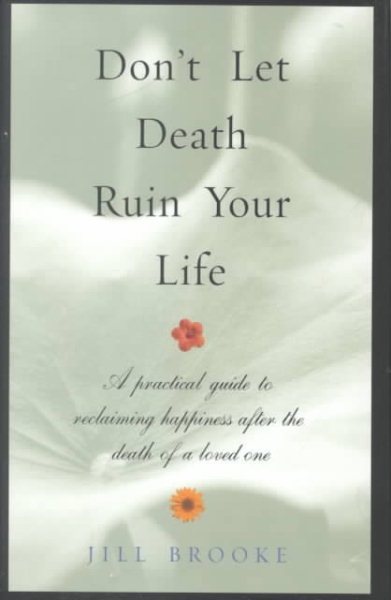 Don't Let Death Ruin Your Life: A Practical Guide to Reclaiming Happiness After the Death of a Loved One cover