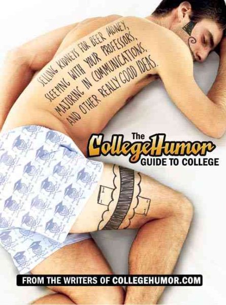 The CollegeHumor Guide to College: Selling Kidneys for Beer Money, Sleeping with Your Professors, Majoring in Communications, and Other Really Good Ideas cover