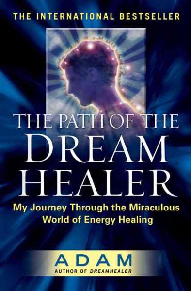 The Path of the Dream Healer: My Journey Through the Miraculous World of Energy Healing (Adam) cover