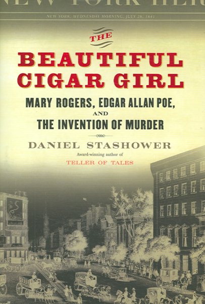 The Beautiful Cigar Girl: Mary Rogers, Edgar Allan Poe, and the Invention of Murder cover