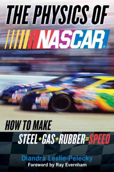 The Physics of NASCAR: How to Make Steel + Gas + Rubber = Speed cover