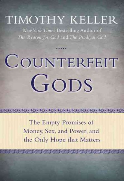 Counterfeit Gods: The Empty Promises of Money, Sex, and Power, and the Only Hope that Matters cover
