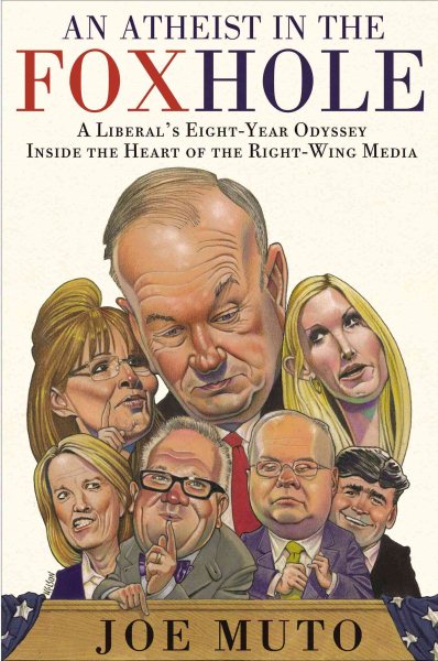 An Atheist in the FOXhole: A Liberal's Eight-Year Odyssey Inside the Heart of the Right-Wing Media cover