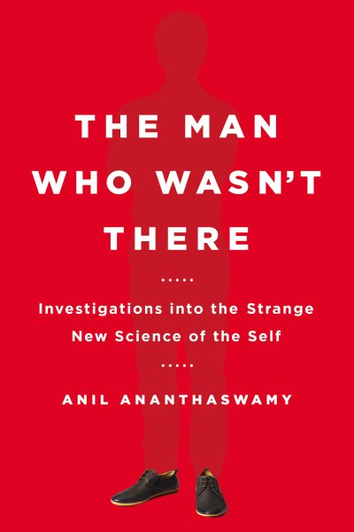 The Man Who Wasn't There: Investigations into the Strange New Science of the Self cover