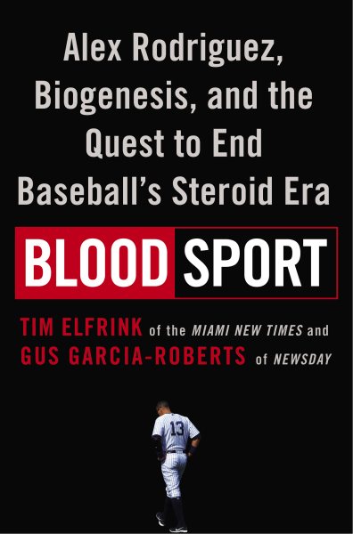 Blood Sport: Alex Rodriguez, Biogenesis, and the Quest to End Baseball's Steroid Era cover