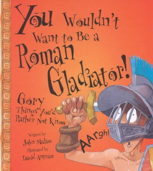 You Wouldn't Want to Be a Roman Gladiator!: Gory Things You'd Rather Not Know cover