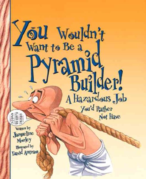 You Wouldn't Want to Be a Pyramid Builder: A Hazardous Job You'd Rather Not Have cover