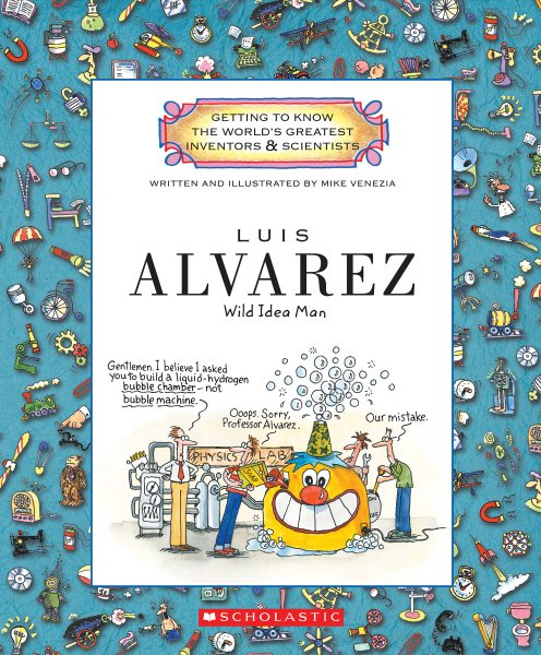 Luis Alvarez: Wild Idea Man (Getting to Know the World's Greatest Inventors & Scientists)