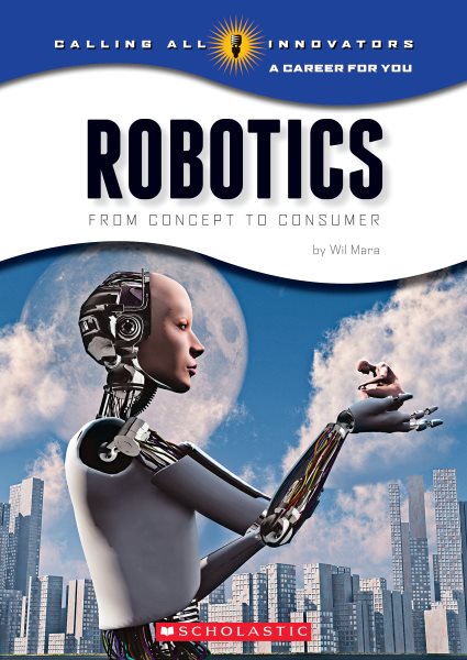 Robotics: From Concept to Cunsumer (Calling All Innovators: A Career for You) cover