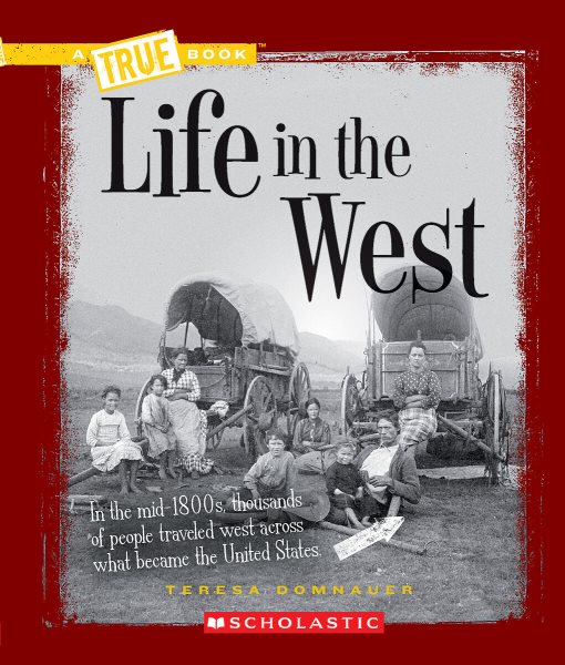 Life in the West (A True Book: Westward Expansion) (A True Book (Relaunch)) cover