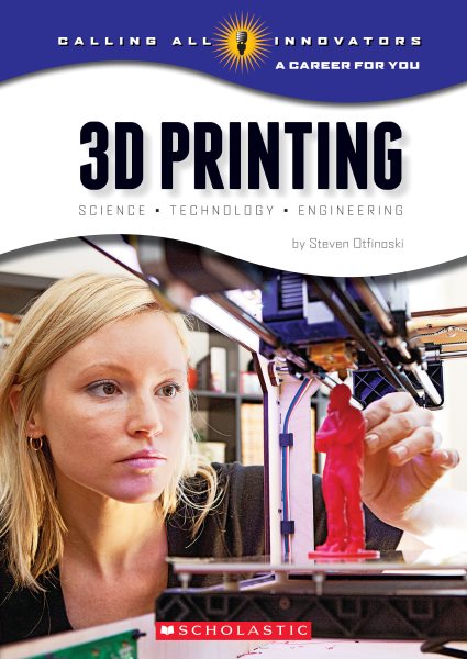 3D Printing: Science, Technology, and Engineering (Calling All Innovators: A Career for You) cover