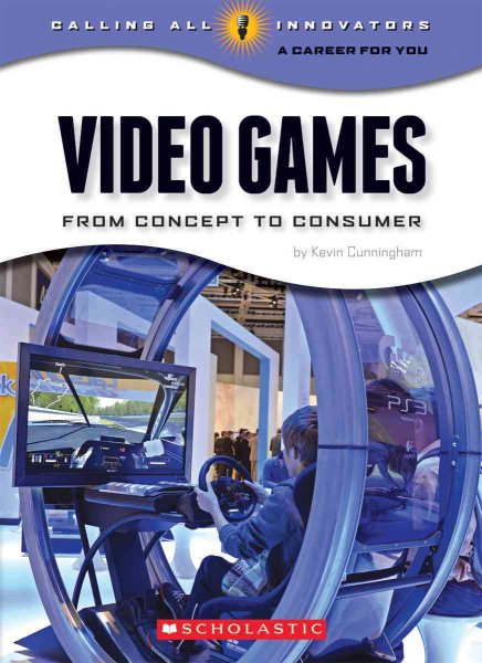 Video Games: From Concept to Consumer (Calling All Innovators: A Career for You) cover